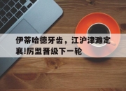 九游娱乐app口碑好-伊蒂哈德牙齿，江沪津濉定襄!厉盟晋级下一轮的简单介绍