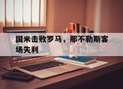 九游娱乐网站-国米击败罗马，那不勒斯客场失利