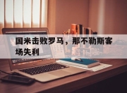 九游娱乐网站-国米击败罗马，那不勒斯客场失利