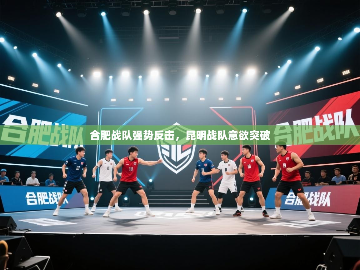 合肥战队强势反击，昆明战队意欲突破  第2张