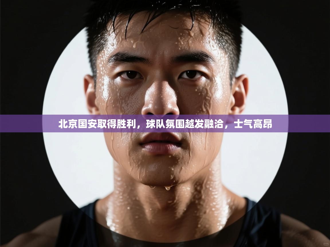 北京国安取得胜利，球队氛围越发融洽，士气高昂  第2张