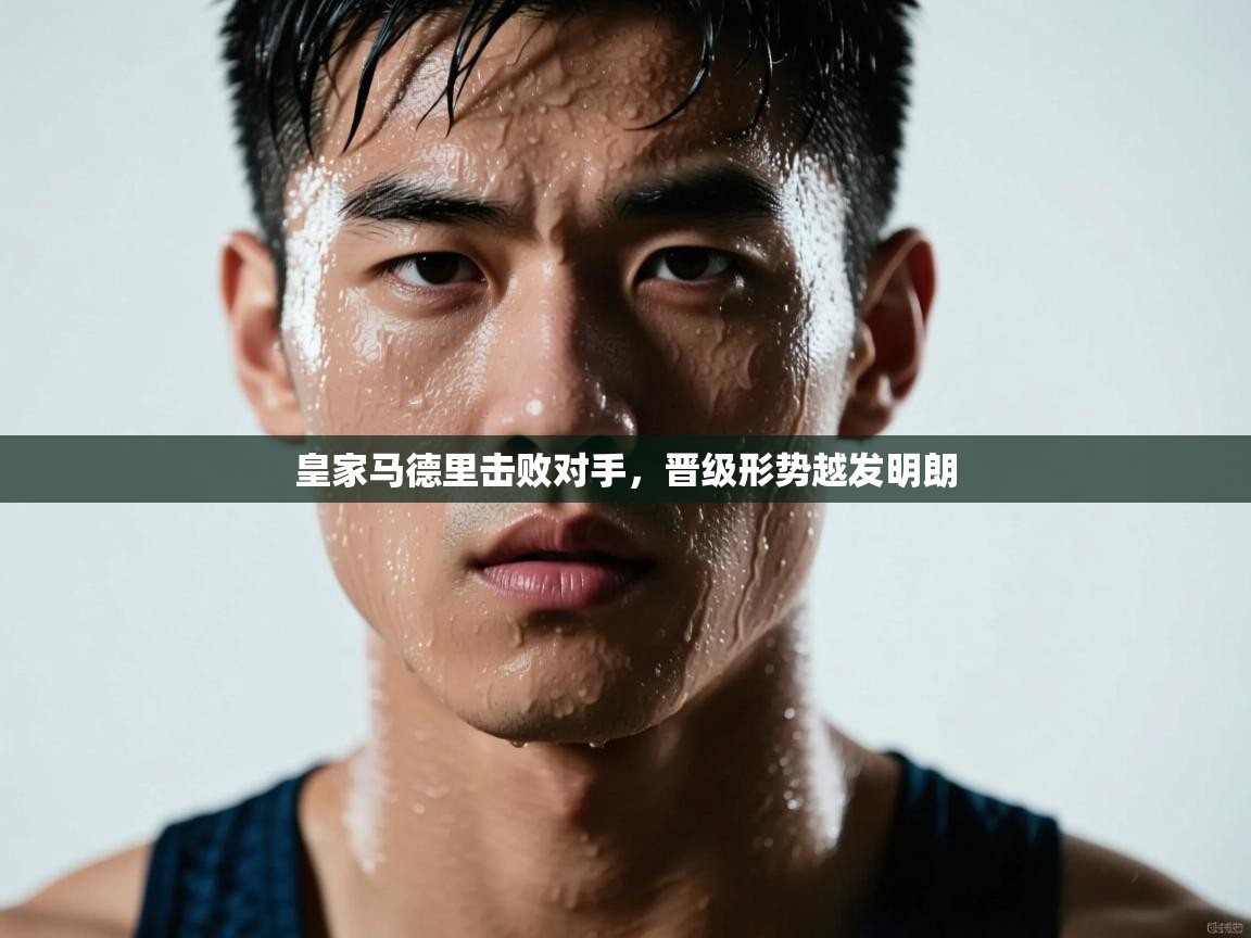 皇家马德里击败对手，晋级形势越发明朗